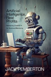 Artificial Intelligence, Real Profits : Mastering ChatGPT-4 for Business Marketing cover image