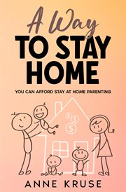 A way to stay home : you can afford stay at home parenting cover image