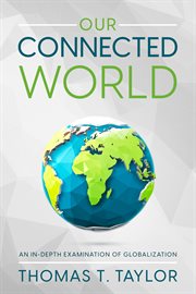Our Connected World : An In-depth Examination of Globalization cover image
