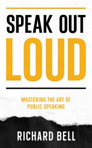 Speak Out Loud : Mastering the Art of Public Speaking cover image