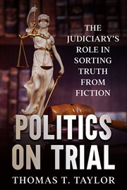 Politics on Trial : The Judiciary's Role in Sorting Truth from Fiction cover image
