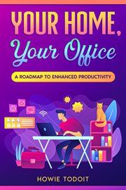 Your Home, Your Office : A Roadmap to Enhanced Productivity cover image