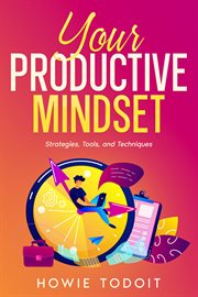 Your Productive Mindset : Strategies, Tools, and Techniques cover image