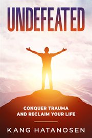 Undefeated : Conquer Trauma and Reclaim Your Life cover image
