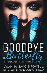 Goodbye, Butterfly : Understanding Loss with Love cover image