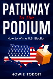 Pathway to the Podium : How to Win a U.S. Election cover image
