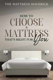 The Mattress Maverick : How to Choose a Mattress That's Right for You cover image