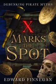 X Marks the Spot : Debunking Pirate Myths cover image
