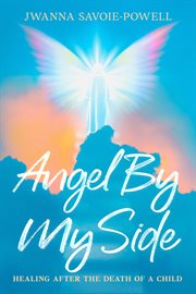 Angel by My Side : Healing After the Death of a Child cover image