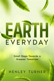 Earth Everyday : Small Steps Towards a Greener Tomorrow cover image