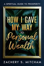 How I Gave my Way to Personal Wealth : A Spiritual Guide to Prosperity cover image