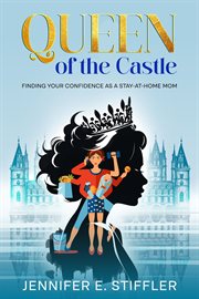 Queen of the Castle : Finding Your Confidence as a Stay-at-Home Mom cover image