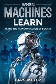 When Machines Learn : AI and the Transformation of Society cover image