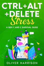 Ctrl+Alt+Delete Stress : A Gen Y and Z Survival Guide cover image