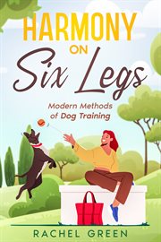 Harmony on Six Legs : Modern Methods of Dog Training cover image