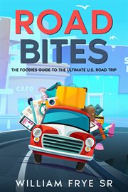 Road Bites : The Foodie's Guide to the Ultimate U.S. Road Trip cover image