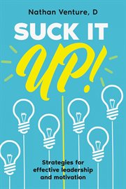 Suck It Up! : Strategies for effective leadership and motivation cover image