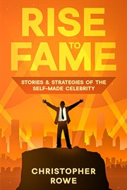 Rise to Fame : Stories & Strategies of the Self-Made Celebrity. Fame (Rowe) cover image