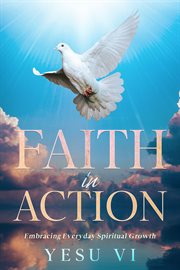 Faith in Action : Embracing Everyday Spiritual Growth cover image