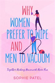 Why Women Prefer to Wipe and Men to Vacuum : Together Making Housework More Fun cover image
