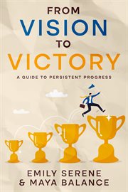 From Vision to Victory : A Guide to Persistent Progress cover image