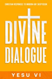Divine Dialogue : Christian Responses to Modern-Day Skepticism cover image