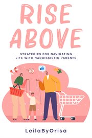 Rise Above : Strategies for Navigating Life with Narcissistic Parents cover image