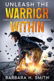 Unleash the Warrior Within : Embrace Your Gifts & Conquer Every Challenge cover image