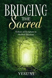 Bridging the Sacred : Echoes of Scripture in Modern Wisdom cover image