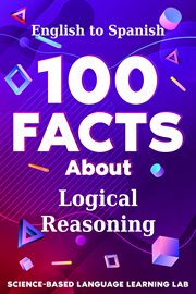 100 Facts About Logical Reasoning : English to Spanish. 100 Facts Language Learning cover image