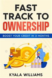 Fast Track to Ownership : Boost Your Credit in 3 Months cover image