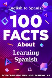 100 Facts About Learning Spanish : English to Spanish. 100 Facts Language Learning cover image