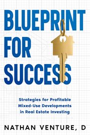 Blueprint for Success : Strategies for Profitable Mixed-Use Developments in Real Estate Investing cover image