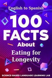 100 Facts About Eating for Longevity : English to Spanish. 100 Facts Language Learning cover image