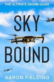 Sky Bound : The Ultimate Drone Guide cover image