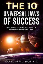 The 10 Universal Laws of Success : A Pathway to Personal Wealth, Happiness, and Fulfillment cover image
