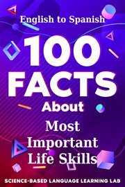 100 Facts About Most Important Life Skills : English to Spanish. 100 Facts Language Learning cover image