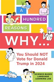 A Hundred Reasons Why... : You Should NOT Vote for Donald Trump in 2024 cover image