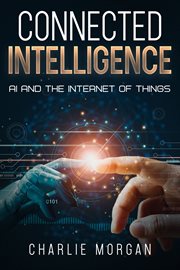 Connected Intelligence : AI and the Internet of Things cover image