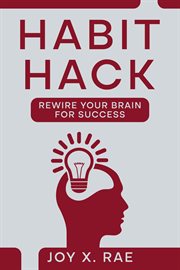Habit Hack : Rewire Your Brain for Success cover image