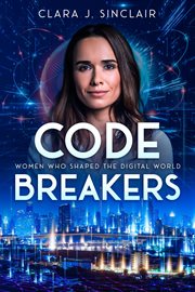 Code Breakers : Women Who Shaped the Digital World cover image