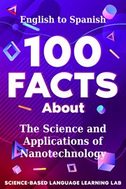100 facts about the science and applications of nanotechnology : English to Spanish. 100 facts language learning cover image