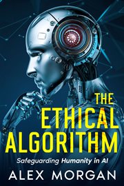 The Ethical Algorithm : Safeguarding Humanity in AI cover image