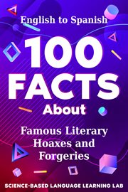 100 Facts About Famous Literary Hoaxes and Forgeries : English to Spanish. 100 Facts Language Learning cover image