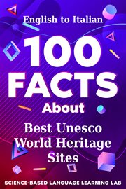 100 Facts About Best Unesco World Heritage Sites : English to Italian. 100 Facts Language Learning cover image