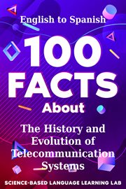 100 Facts About the History and Evolution of Telecommunication Systems : English to Spanish. 100 Facts Language Learning cover image