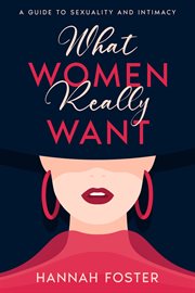 What Women Really Want : A Guide to Sexuality and Intimacy cover image