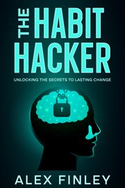 The Habit Hacker : Unlocking the Secrets to Lasting Change cover image