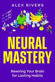 Neural Mastery : Rewiring Your Brain for Lasting Habits cover image