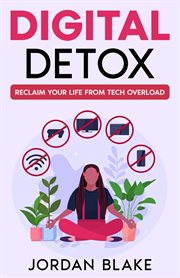 Digital Detox : Reclaim Your Life from Tech Overload cover image